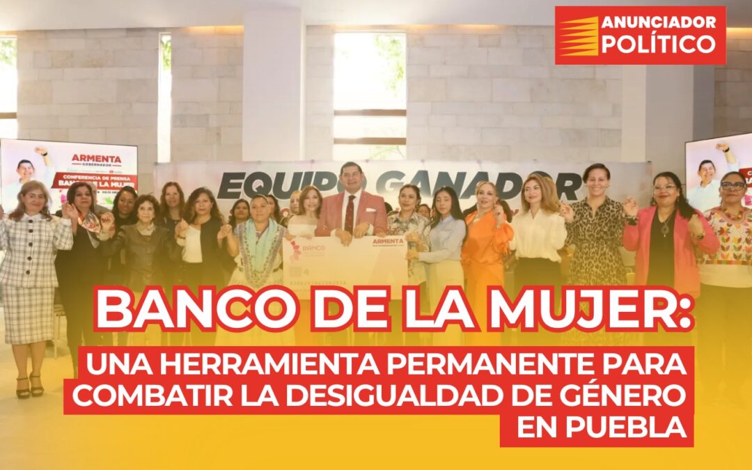 Banco de la Mujer: Una herramienta permanente para combatir la desigualdad de género en Puebla