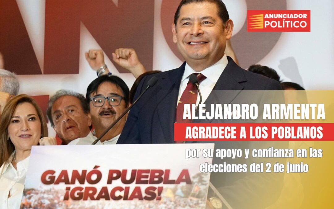 Alejandro Armenta agradece a los poblanos por su apoyo y confianza en las elecciones del 2 de junio